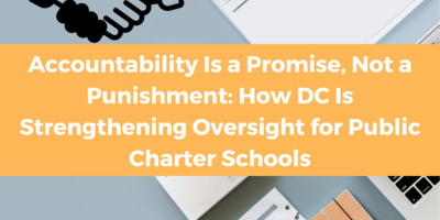 "Accountability Is a Promise, Not a Punishment: How DC Is Strengthening Oversight for Public Charter Schools"