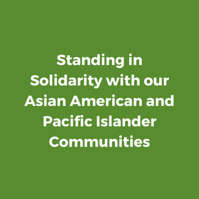 Standing in Solidarity with our Asian American and Pacific Islander Communities