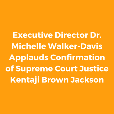 Text on photo reads: Executive Director Dr. Michelle Walker-Davis Applauds Confirmation of Supreme Court Justice Kentaji Brown Jackson